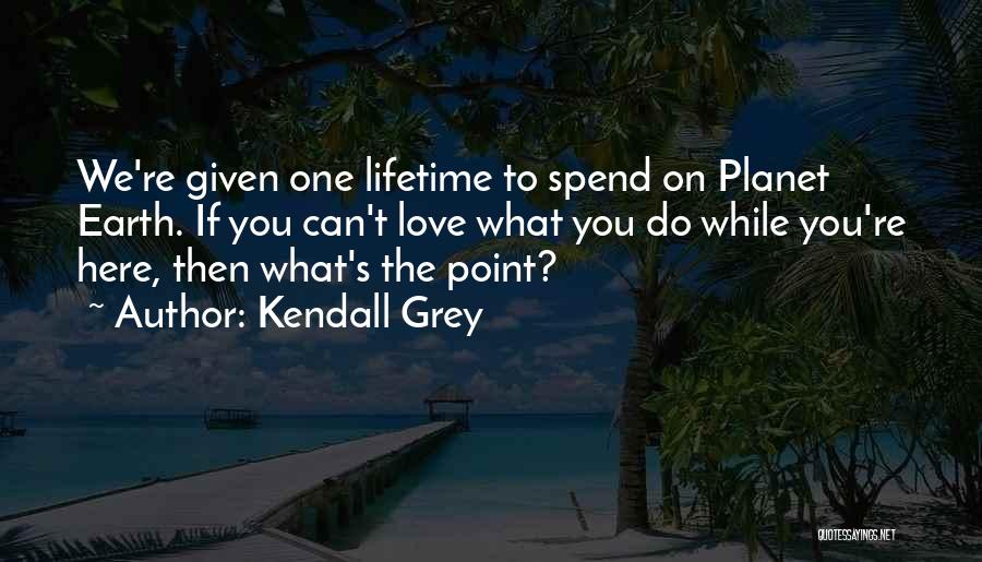 Lifetime Love Quotes By Kendall Grey