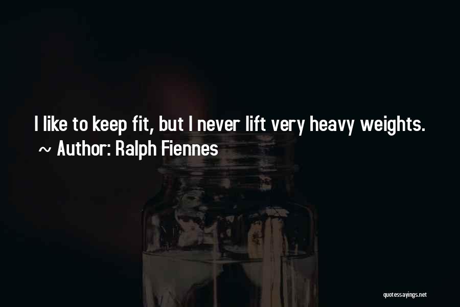 Lift Heavy Quotes By Ralph Fiennes