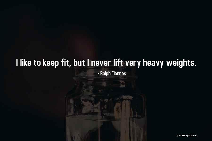 Lift Heavy Quotes By Ralph Fiennes