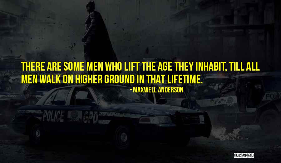 Lift Higher Quotes By Maxwell Anderson Lift Higher Quotes By Maxwell Anderson
