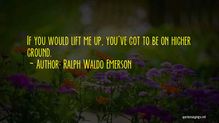 Lift Me Up Quotes By Ralph Waldo Emerson