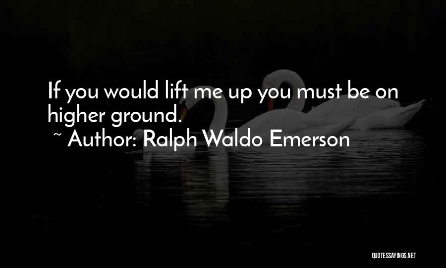 Lift Me Up Quotes By Ralph Waldo Emerson