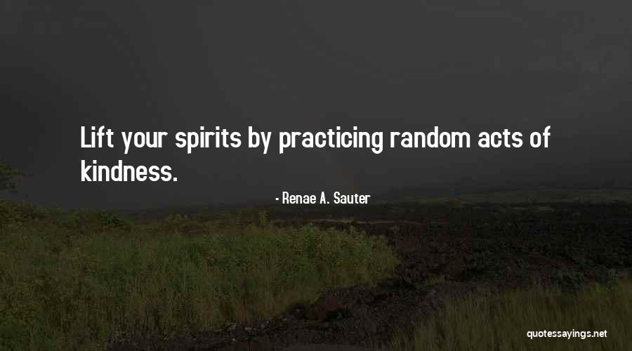 Lift Up Your Spirits Quotes By Renae A. Sauter Lift Up Your Spirits Quotes By Renae A. Sauter