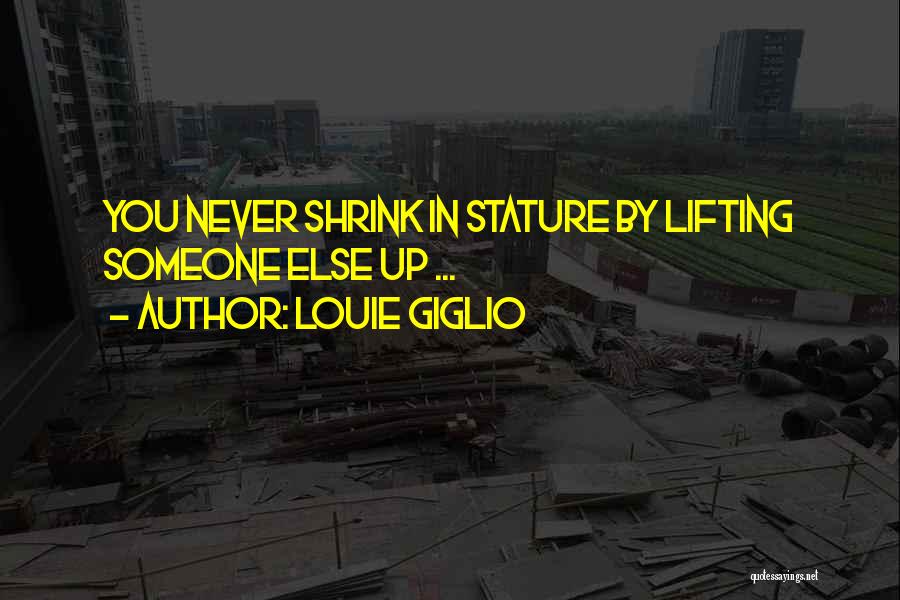 Lifting Someone Up Quotes By Louie Giglio