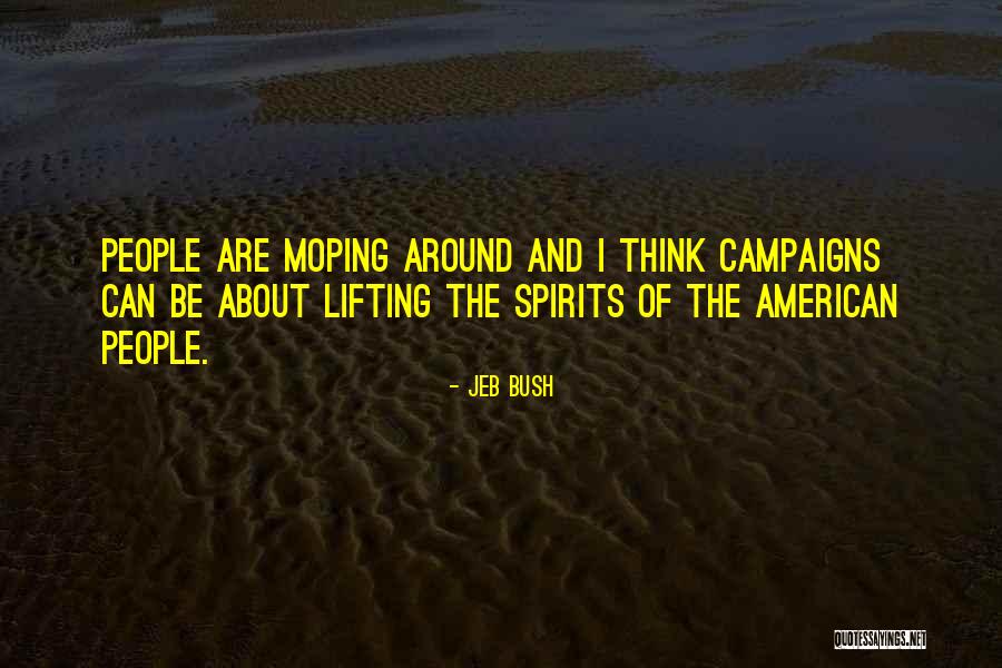 Lifting Someone's Spirits Quotes By Jeb Bush Lifting Someone's Spirits Quotes By Jeb Bush