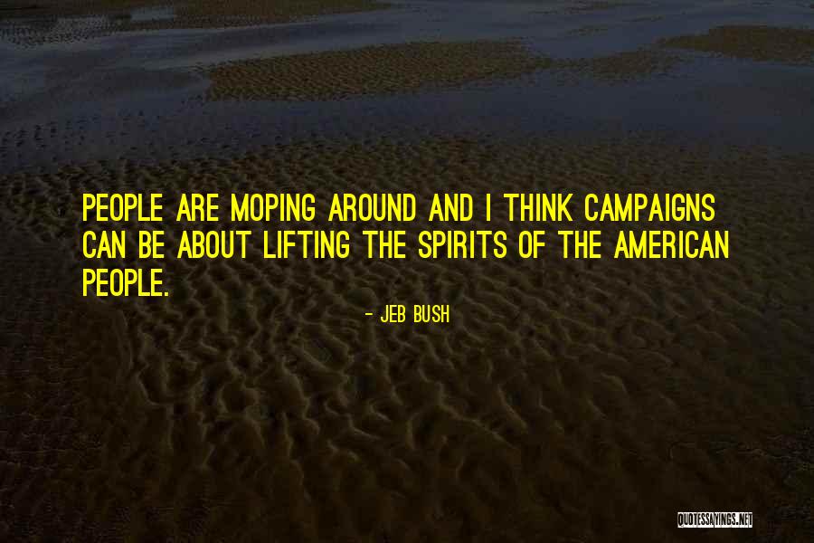 Lifting Someone's Spirits Quotes By Jeb Bush