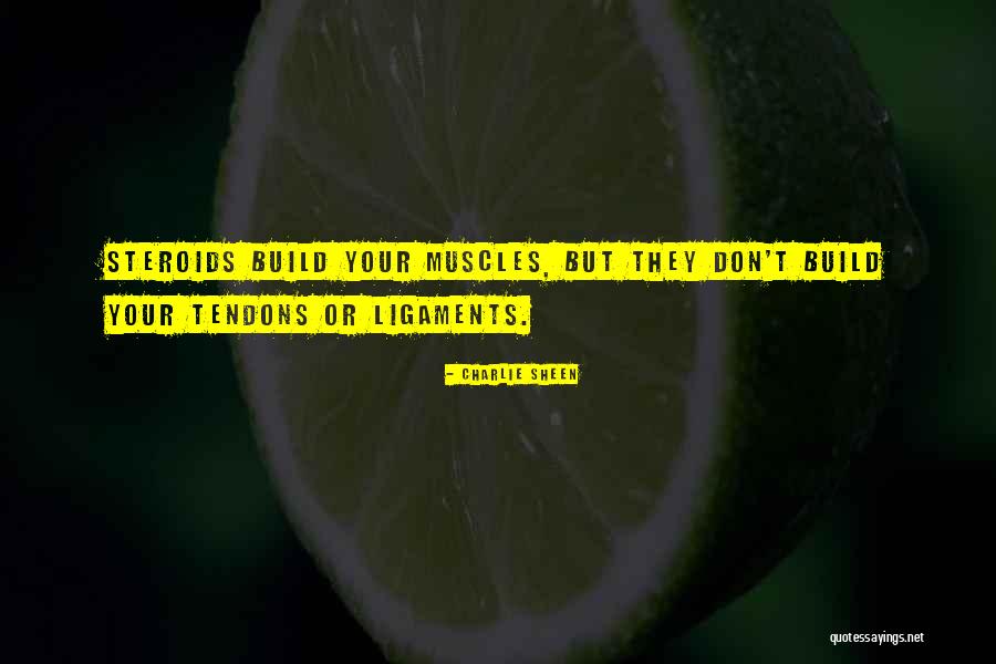 Ligaments Vs Tendons Quotes By Charlie Sheen