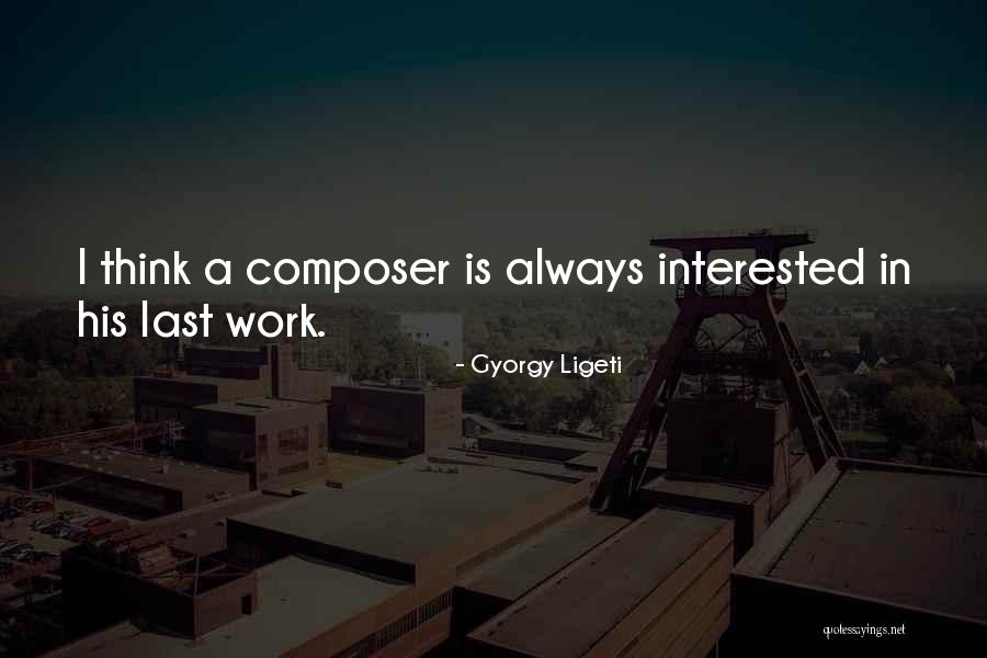 Ligeti Quotes By Gyorgy Ligeti Ligeti Quotes By Gyorgy Ligeti