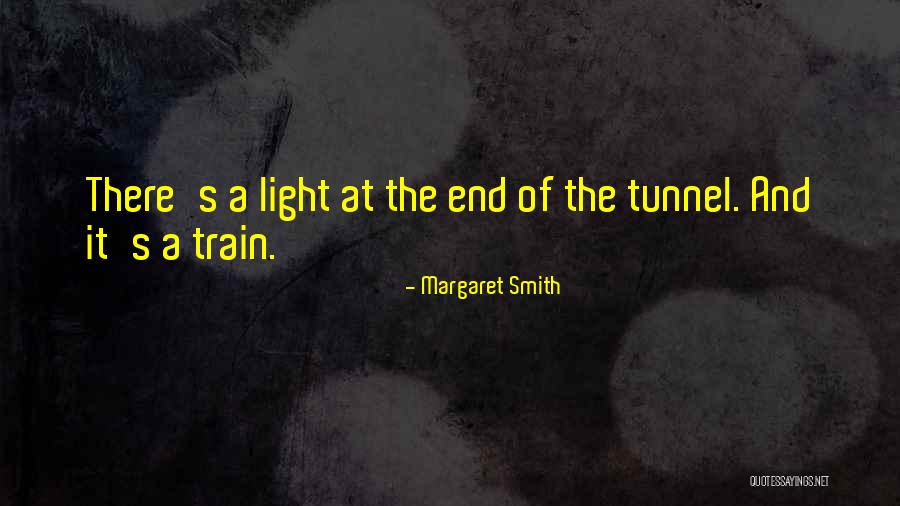 Light At The End Of A Tunnel Quotes By Margaret Smith Light At The End Of A Tunnel Quotes By Margaret Smith