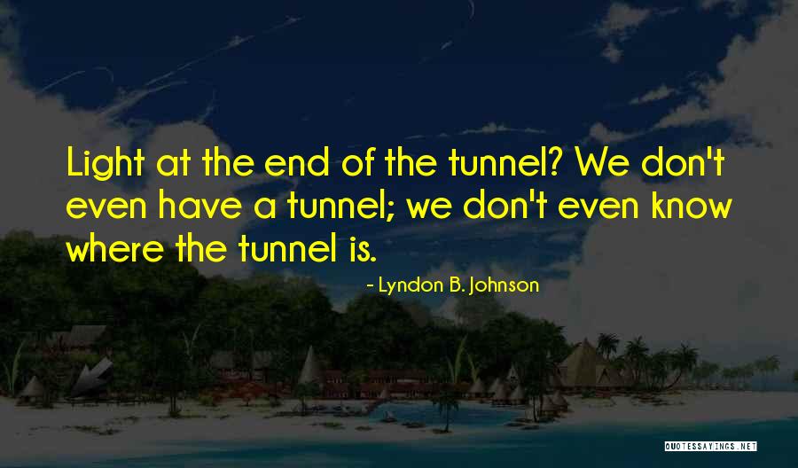 Light At The End Of The Tunnel Quotes By Lyndon B. Johnson Light At The End Of The Tunnel Quotes By Lyndon B. Johnson