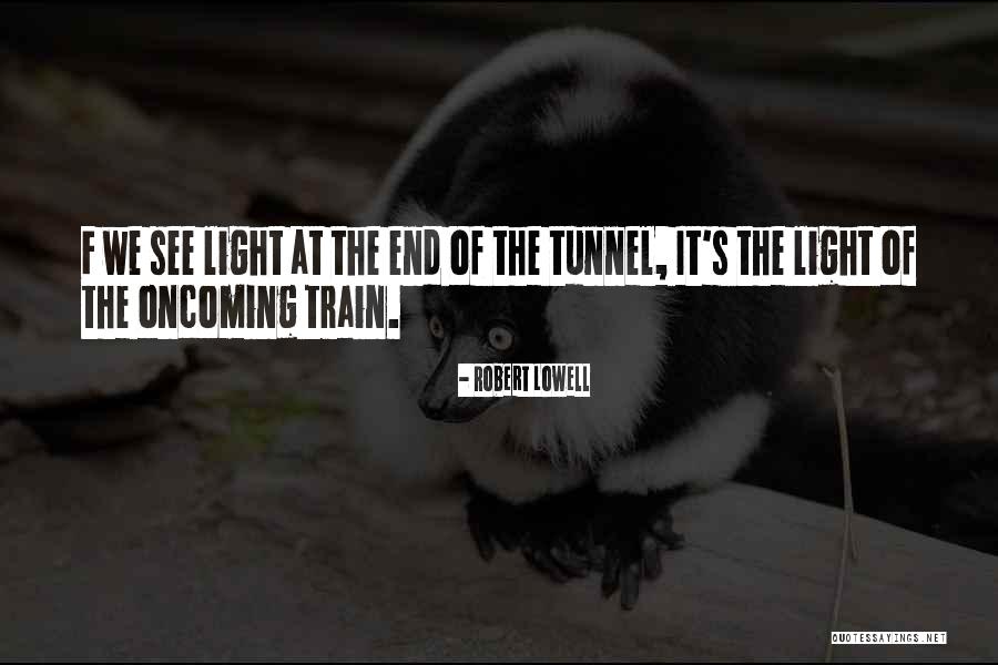 Light At The End Of The Tunnel Quotes By Robert Lowell Light At The End Of The Tunnel Quotes By Robert Lowell