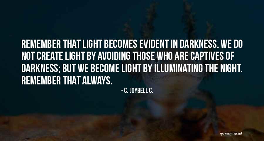 Light Illuminate Quotes By C. JoyBell C. Light Illuminate Quotes By C. JoyBell C.