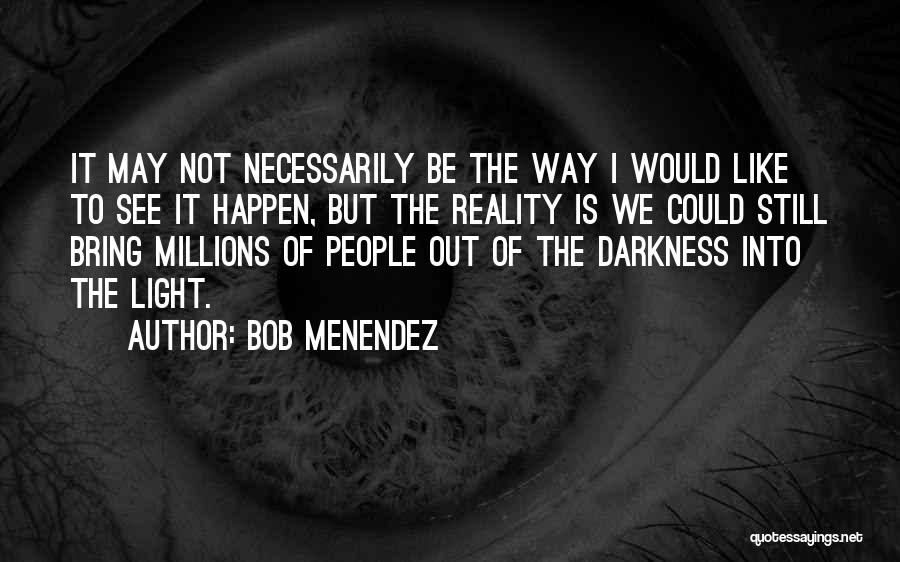 Light Into Darkness Quotes By Bob Menendez