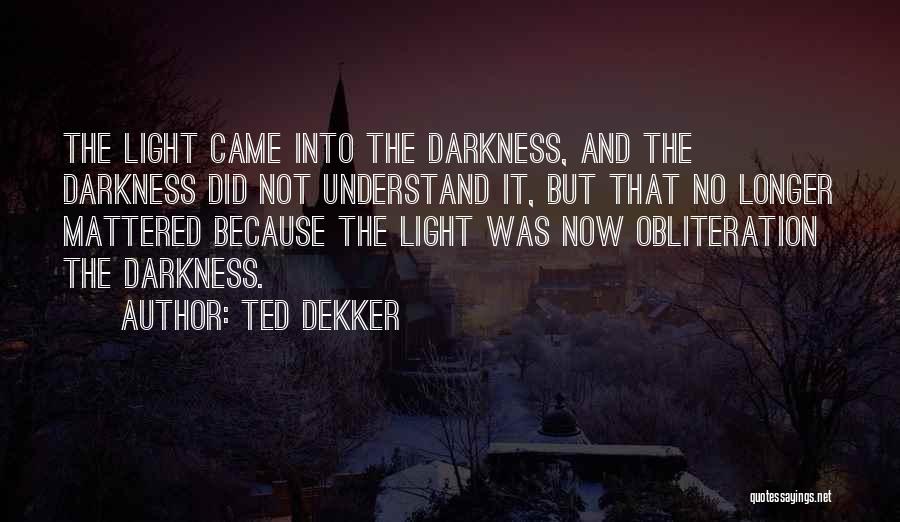 Light Into Darkness Quotes By Ted Dekker