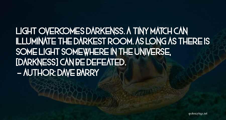 Light Overcomes Darkness Quotes By Dave Barry