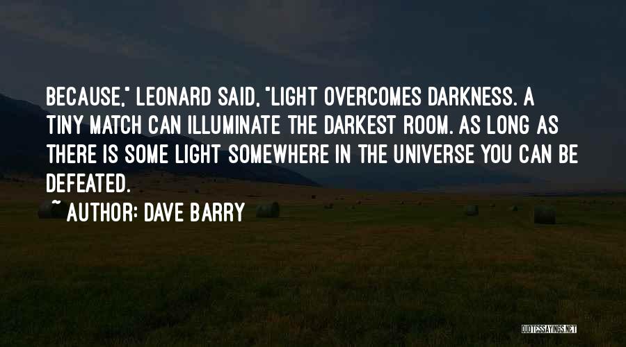 Light Overcomes Darkness Quotes By Dave Barry