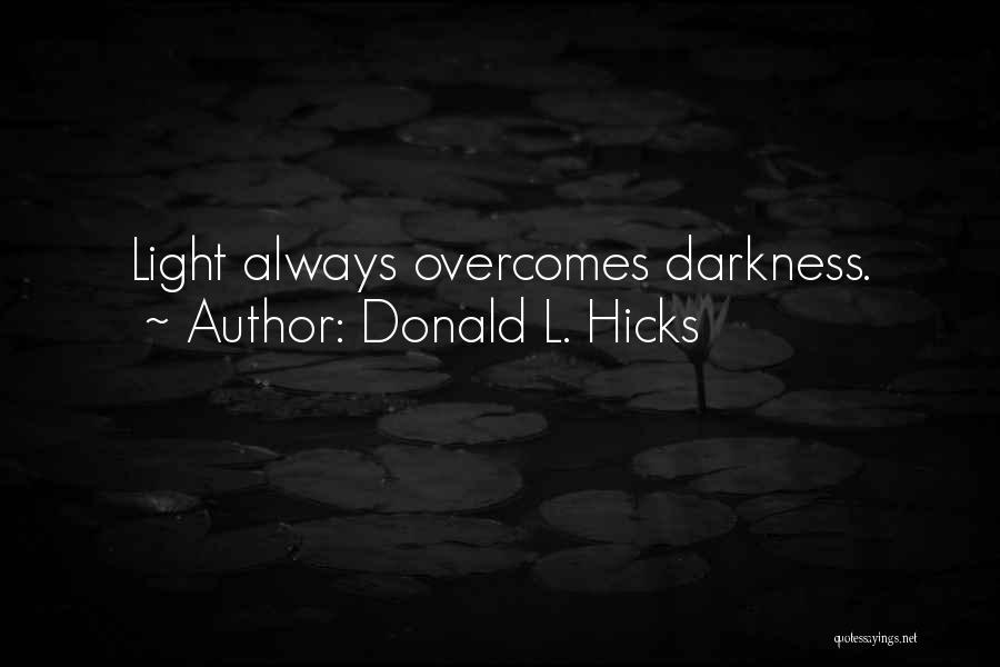 Light Overcomes Darkness Quotes By Donald L. Hicks