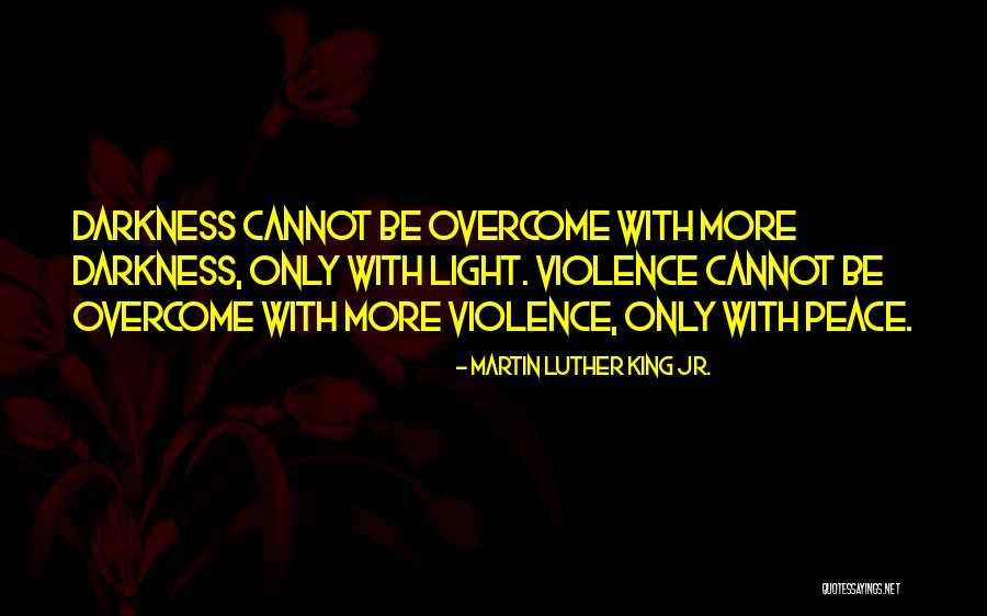Light Overcoming Darkness Quotes By Martin Luther King Jr. Light Overcoming Darkness Quotes By Martin Luther King Jr.