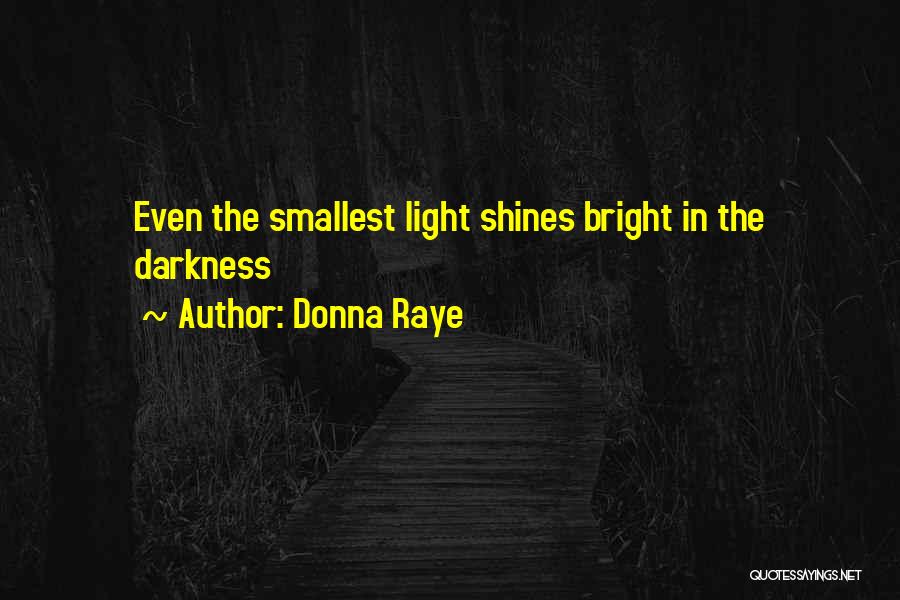 Light Shines In Darkness Quotes By Donna Raye