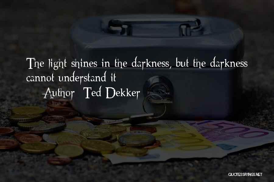 Light Shines In Darkness Quotes By Ted Dekker