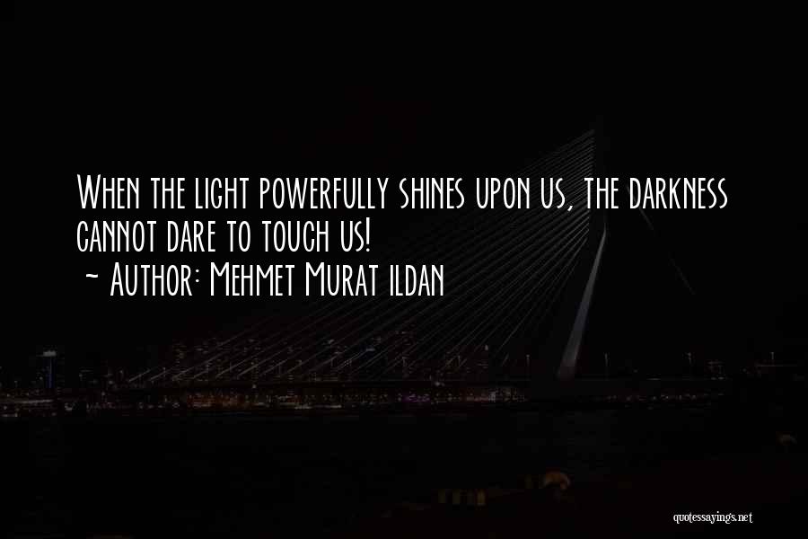 Light Shining Out Of Darkness Quotes By Mehmet Murat Ildan