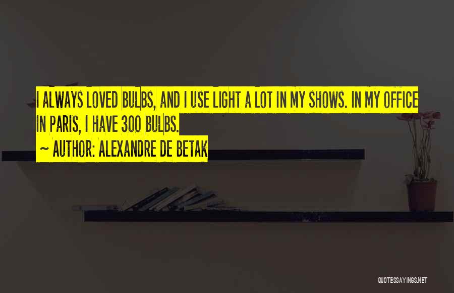 Light Shows Quotes By Alexandre De Betak