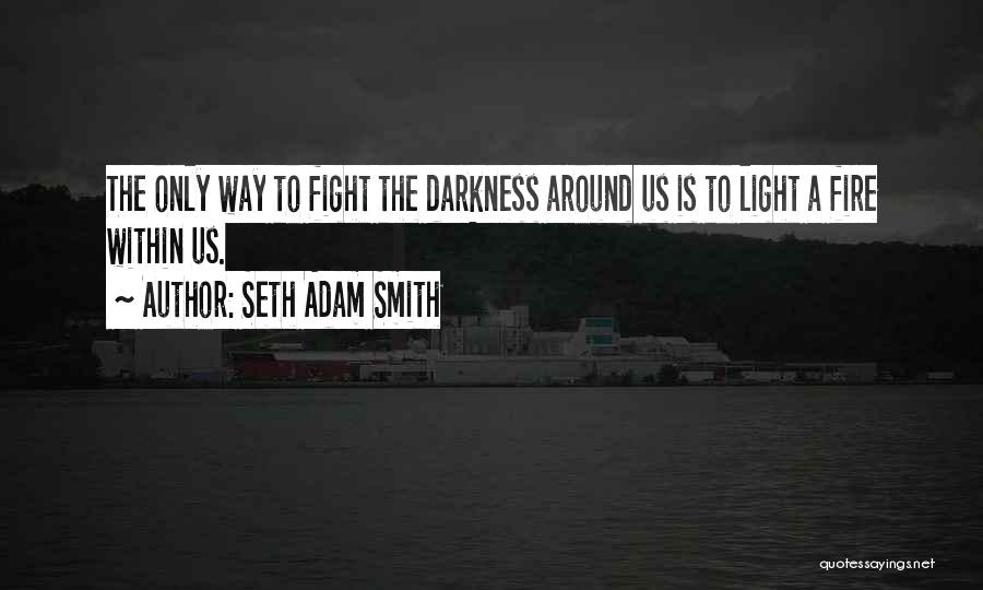 Light The Fire Within Quotes By Seth Adam Smith