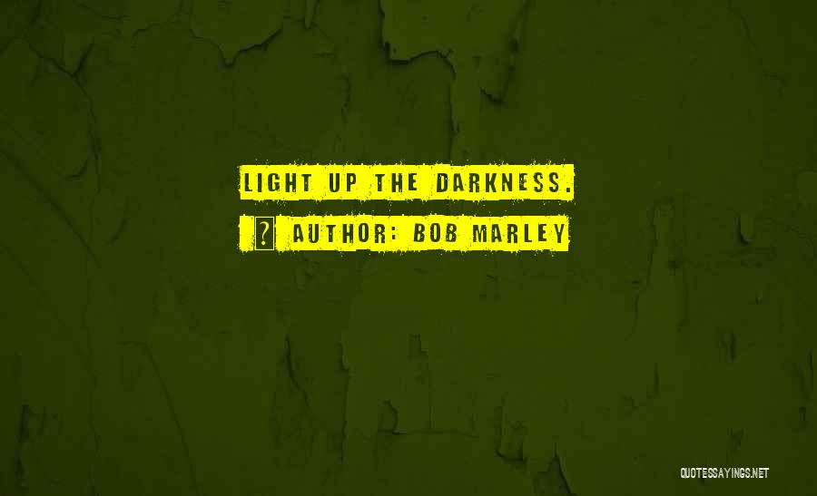 Light Up Darkness Quotes By Bob Marley