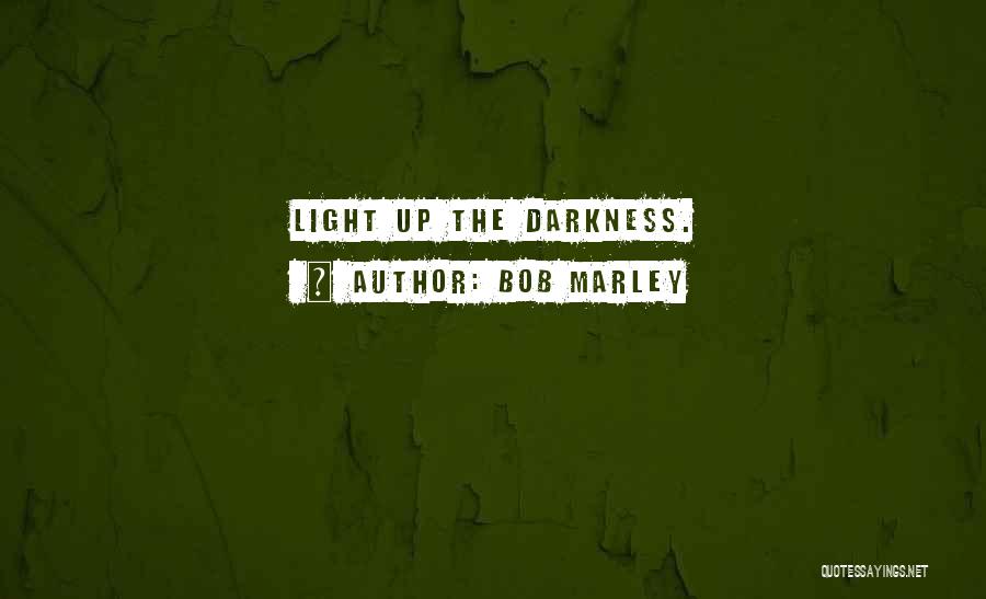 Light Up The Darkness Quotes By Bob Marley