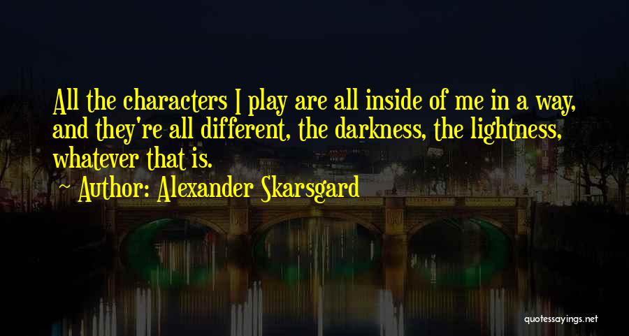 Lightness Vs Darkness Quotes By Alexander Skarsgard