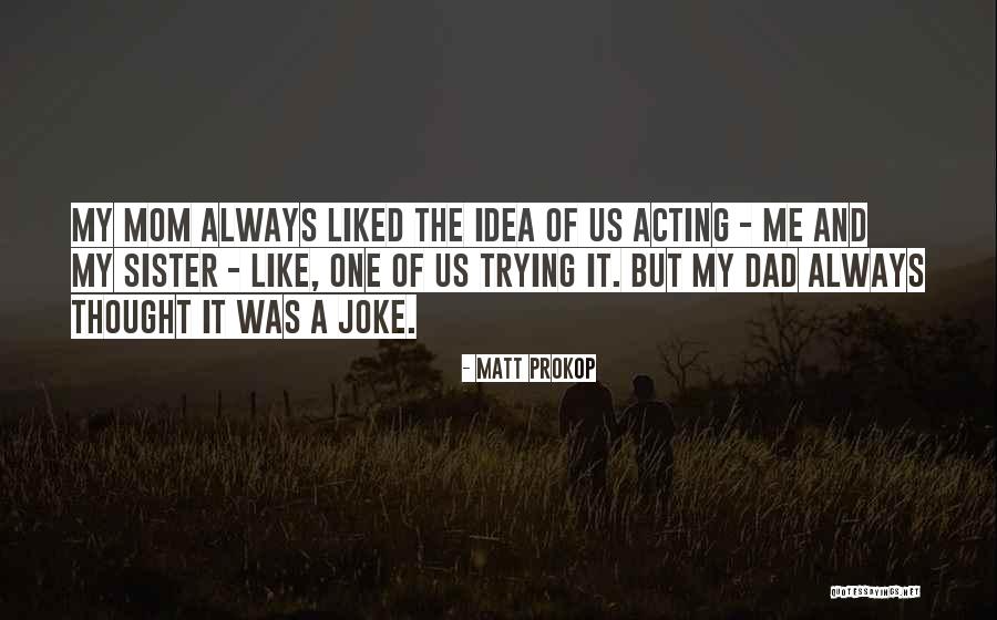 Like A Dad Quotes By Matt Prokop Like A Dad Quotes By Matt Prokop