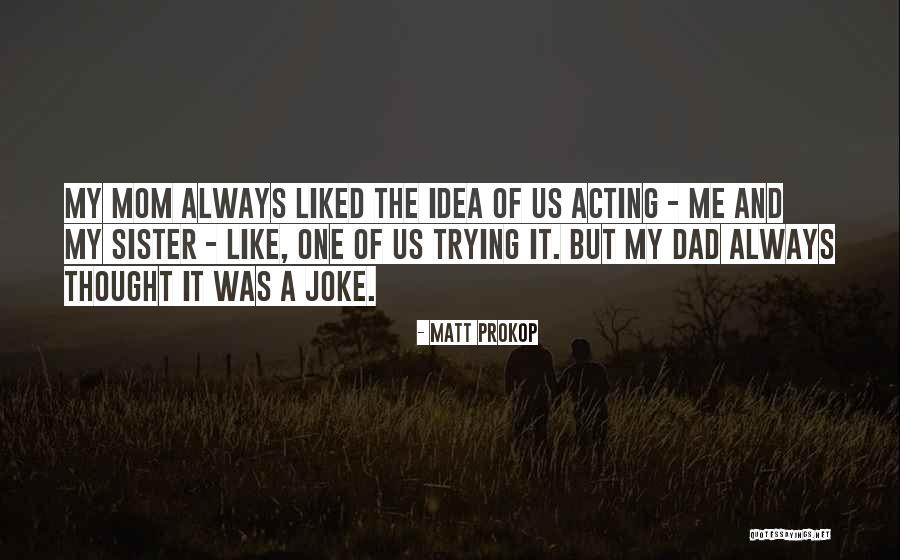 Like A Dad Quotes By Matt Prokop