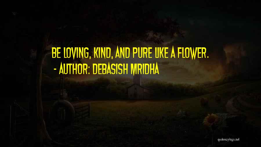 Like A Flower Quotes By Debasish Mridha