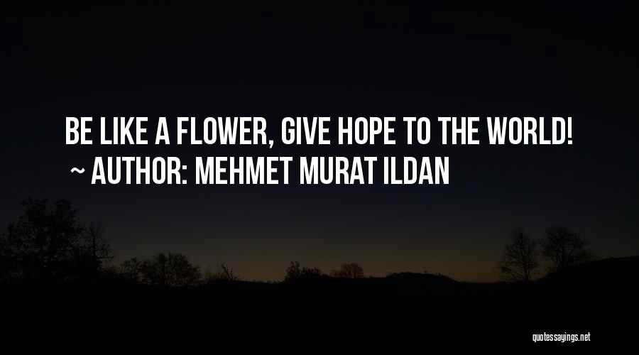 Like A Flower Quotes By Mehmet Murat Ildan