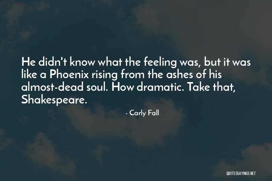 Like A Phoenix Rising From The Ashes Quotes By Carly Fall