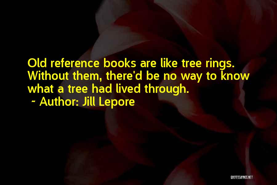 Like A Tree Quotes By Jill Lepore