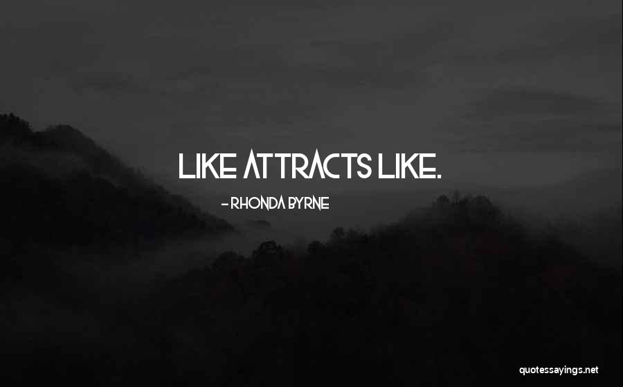 Like Attracts Like Quotes By Rhonda Byrne