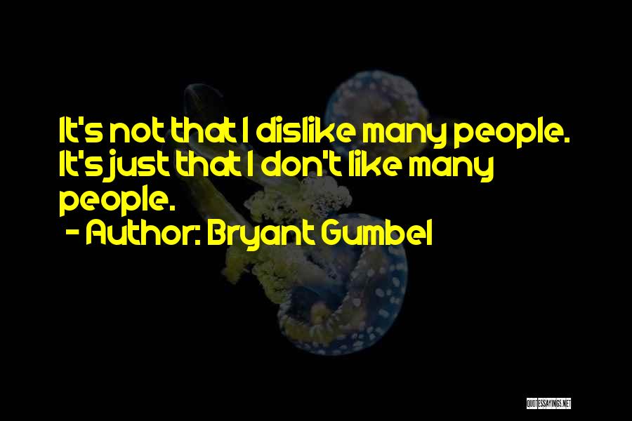 Like Dislike Quotes By Bryant Gumbel