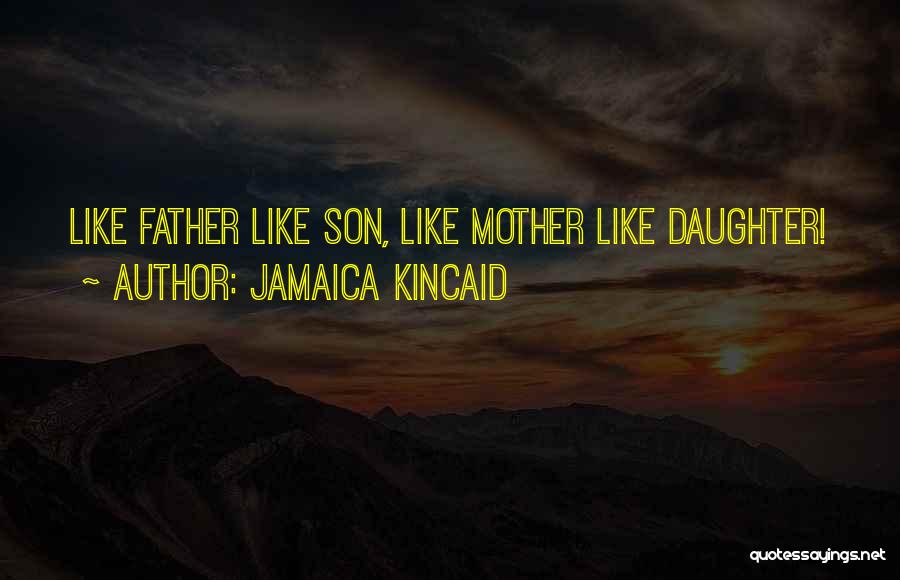 Like Father Like Daughter Quotes By Jamaica Kincaid