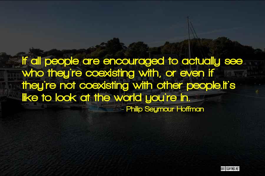 Like It Or Not Quotes By Philip Seymour Hoffman Like It Or Not Quotes By Philip Seymour Hoffman
