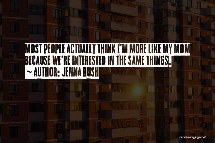 Like My Mom Quotes By Jenna Bush
