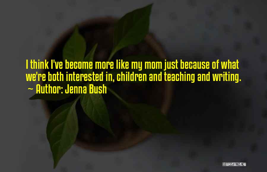 Like My Mom Quotes By Jenna Bush