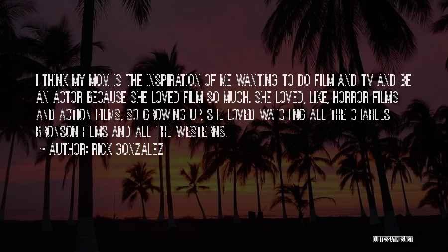 Like My Mom Quotes By Rick Gonzalez
