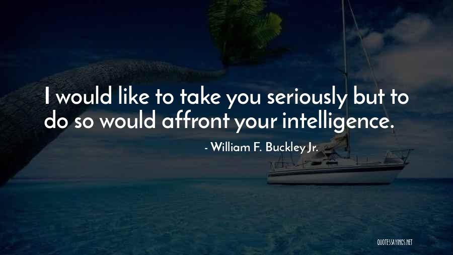 Like Seriously Quotes By William F. Buckley Jr.