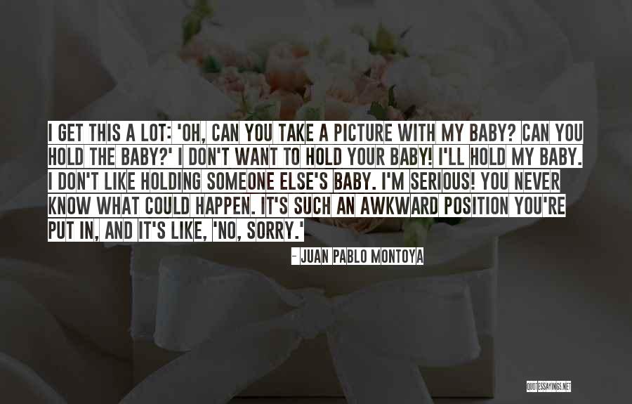 Like Someone A Lot Quotes By Juan Pablo Montoya Like Someone A Lot Quotes By Juan Pablo Montoya