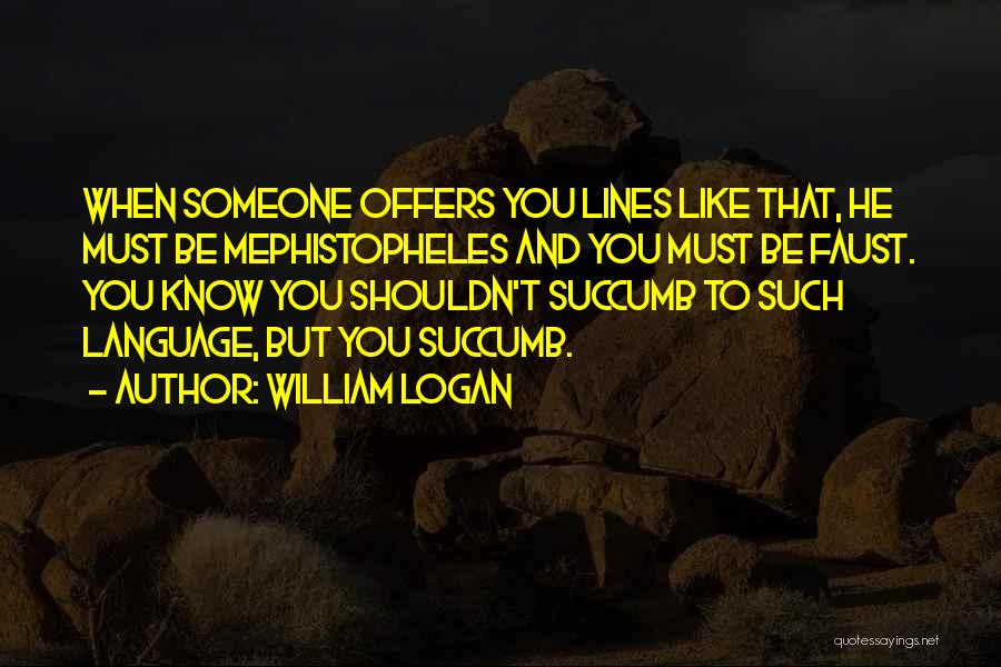 Like Someone You Shouldn't Quotes By William Logan