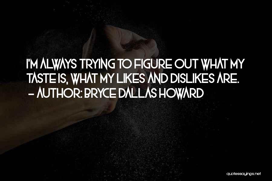 Likes Dislikes Quotes By Bryce Dallas Howard
