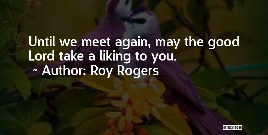 Liking Him Again Quotes By Roy Rogers