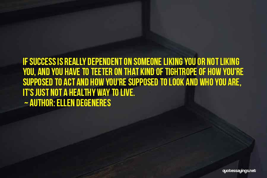 Liking Someone Quotes By Ellen DeGeneres