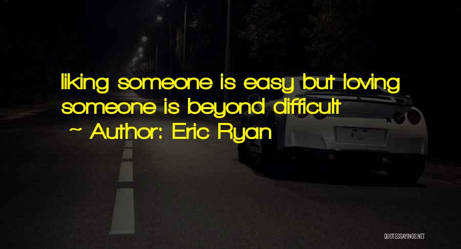 Liking Someone Quotes By Eric Ryan